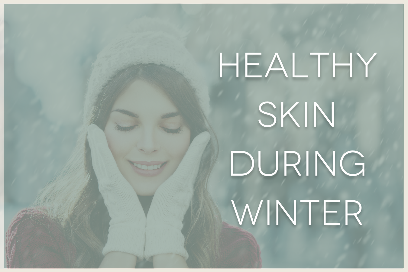 Keep Your Skin Cheerful and Bright Through the Winter Season | Q The ...