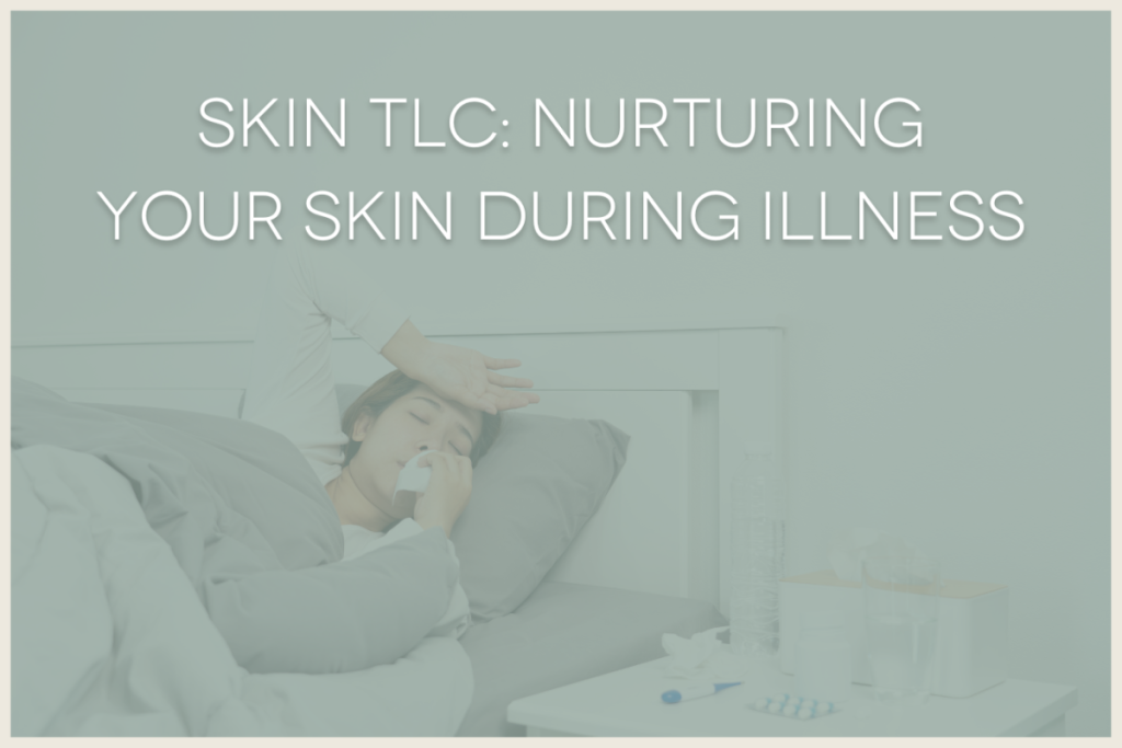 Skin TLC: Nurturing Your Skin During Illness